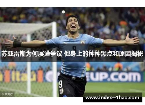 苏亚雷斯为何屡遭争议 他身上的种种黑点和原因揭秘