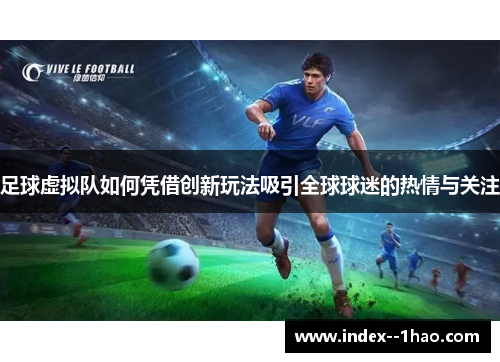 足球虚拟队如何凭借创新玩法吸引全球球迷的热情与关注