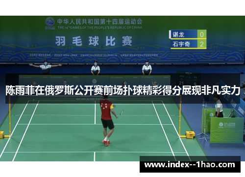 陈雨菲在俄罗斯公开赛前场扑球精彩得分展现非凡实力 陈雨菲在俄罗斯公开赛前场扑球精彩得分展现非凡实力