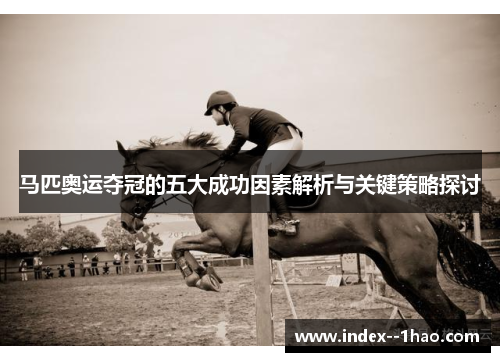 马匹奥运夺冠的五大成功因素解析与关键策略探讨