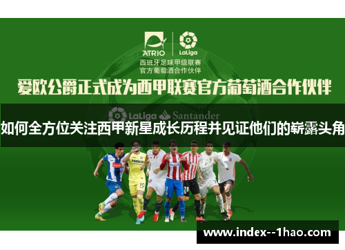 如何全方位关注西甲新星成长历程并见证他们的崭露头角