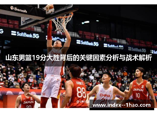 山东男篮19分大胜背后的关键因素分析与战术解析 山东男篮19分大胜背后的关键因素分析与战术解析