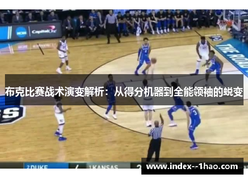 布克比赛战术演变解析:从得分机器到全能领袖的蜕变 布克比赛战术演变解析:从得分机器到全能领袖的蜕变