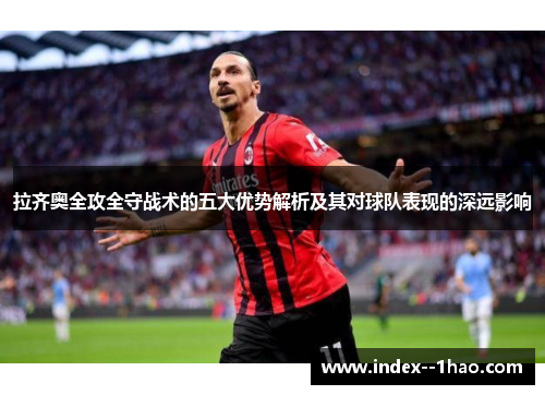 拉齐奥全攻全守战术的五大优势解析及其对球队表现的深远影响