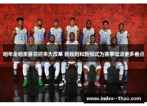 明年全明星赛将迎来大改革 新规则和新模式为赛事增添更多看点