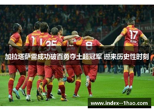 加拉塔萨雷成功破百勇夺土超冠军 迎来历史性时刻