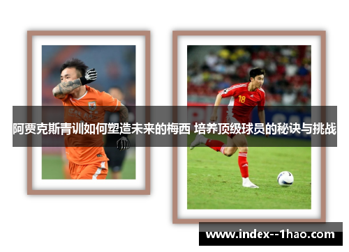 阿贾克斯青训如何塑造未来的梅西 培养顶级球员的秘诀与挑战