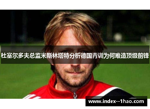 杜塞尔多夫总监米斯林塔特分析德国青训为何难造顶级前锋 杜塞尔多夫总监米斯林塔特分析德国青训为何难造顶级前锋