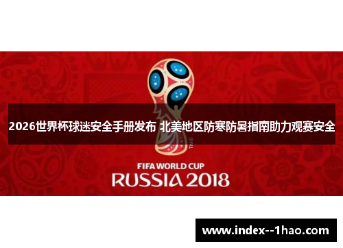2026世界杯球迷安全手册发布 北美地区防寒防暑指南助力观赛安全 2026世界杯球迷安全手册发布 北美地区防寒防暑指南助力观赛安全