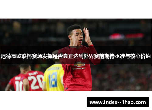 /uploads/images/20260528/e-de-gao-ou-lian-bei-sai-chang-fa-hui-shi-fou-zhen-zheng-da-dao-wai-jie-sai-qian-qi-dai-shui-zhun-yu-he-xin-jia-zhi.webp