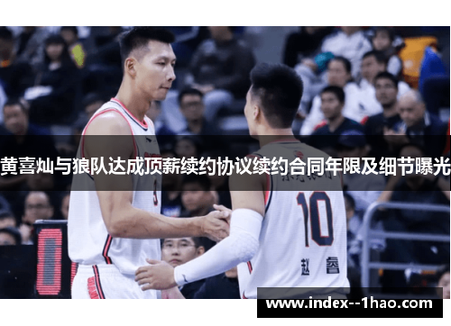 黄喜灿与狼队达成顶薪续约协议续约合同年限及细节曝光 黄喜灿与狼队达成顶薪续约协议续约合同年限及细节曝光